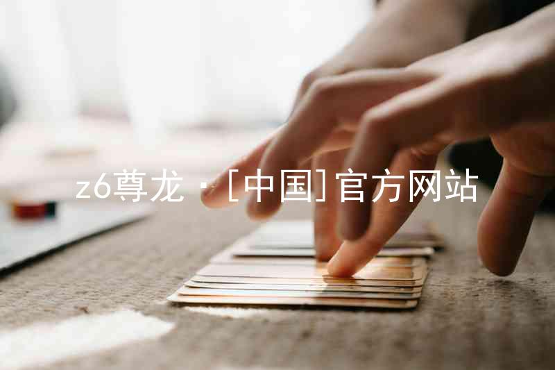 z6尊龙·[中国]官方网站